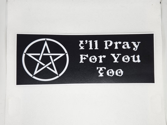 I'll Pray For You Too Bumper Sticker